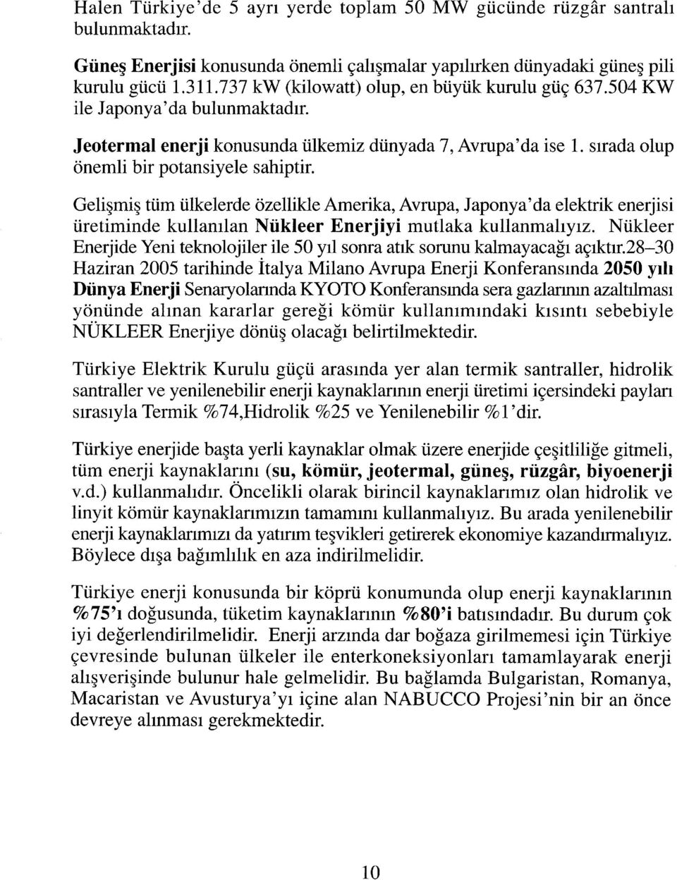 Gelişmiş tüm ülkelerde özellikle Amerika, Avrupa, Japonya'da elektrik enerjisi üretiminde kullanılan Nükleer Enerjiyi mutlaka kullanmalıyız.