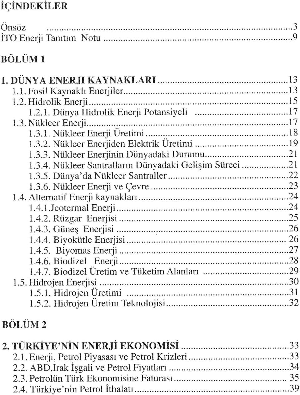 Dünya'da Nükleer Santraller... 22 1.3.6. Nükleer Enerji ve Çevre 23 1.4. Alternatif Enerji kaynakları 24 l,4,ljeotermal Enerji 24 1.4.2. Rüzgar Enerjisi..25 1.4.3. Güneş Enerjisi 26 1.4.4. Biyokütle Enerjisi 26 1.