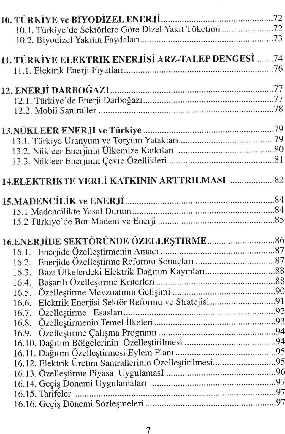 3. Nükleer Enerjinin Çevre Özellikleri 81 14.ELEKTRİKTE YERLİ KATKININ ARTTRILMASI 82 15.MADENCİLİK ve ENERJİ,... 84 15.1 Madencilikte Yasal Durum 84 15.2 Türkiye'de Bor Madeni ve Enerji...85 16.