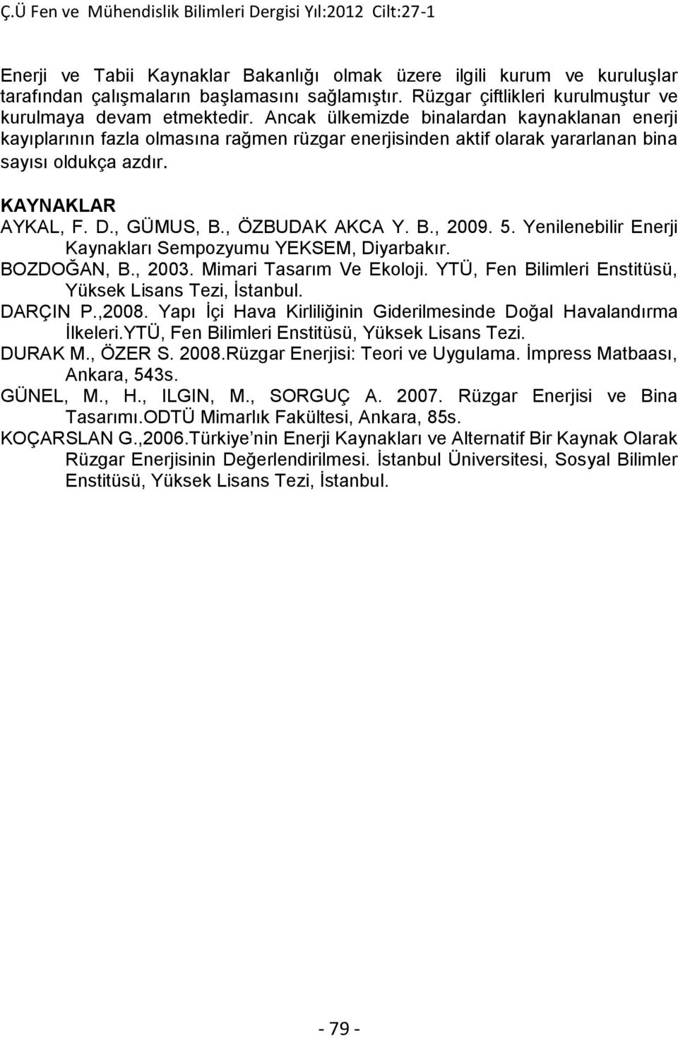 , ÖZBUDAK AKCA Y. B., 2009. 5. Yenilenebilir Enerji Kaynakları Sempozyumu YEKSEM, Diyarbakır. BOZDOĞAN, B., 2003. Mimari Tasarım Ve Ekoloji. YTÜ, Fen Bilimleri Enstitüsü, Yüksek Lisans Tezi, İstanbul.