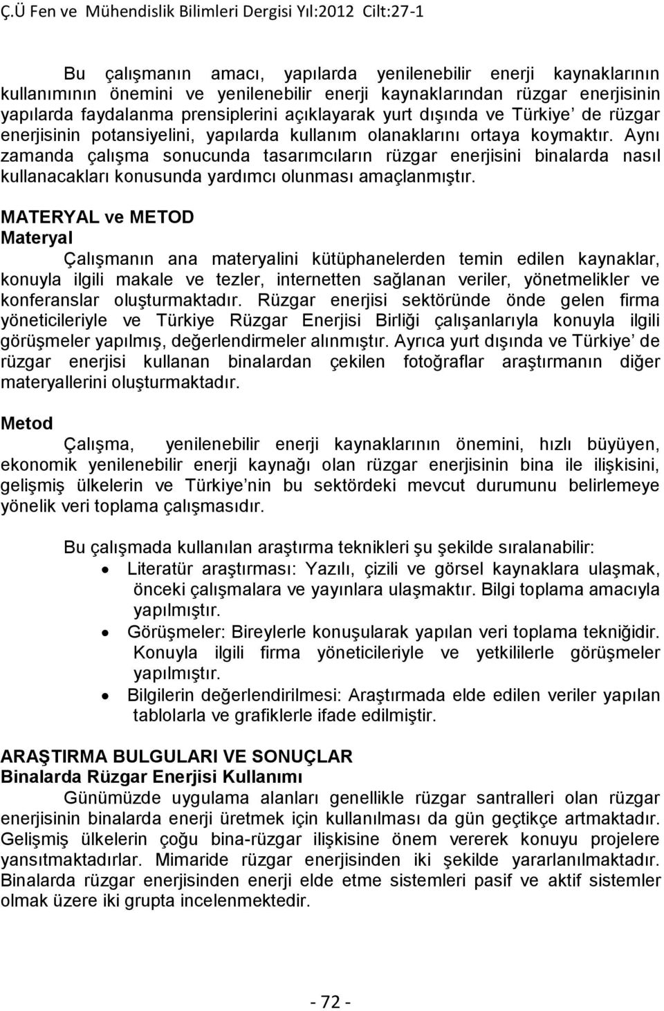 Aynı zamanda çalışma sonucunda tasarımcıların rüzgar enerjisini binalarda nasıl kullanacakları konusunda yardımcı olunması amaçlanmıştır.