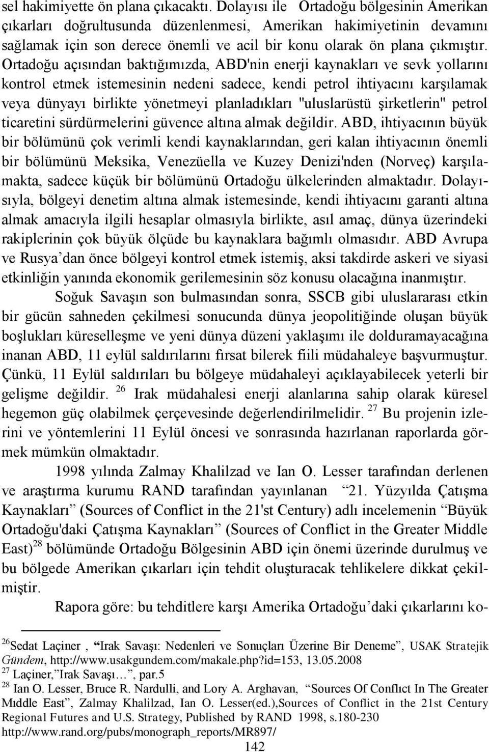 Ortadoğu açısından baktığımızda, ABD'nin enerji kaynakları ve sevk yollarını kontrol etmek istemesinin nedeni sadece, kendi petrol ihtiyacını karģılamak veya dünyayı birlikte yönetmeyi planladıkları