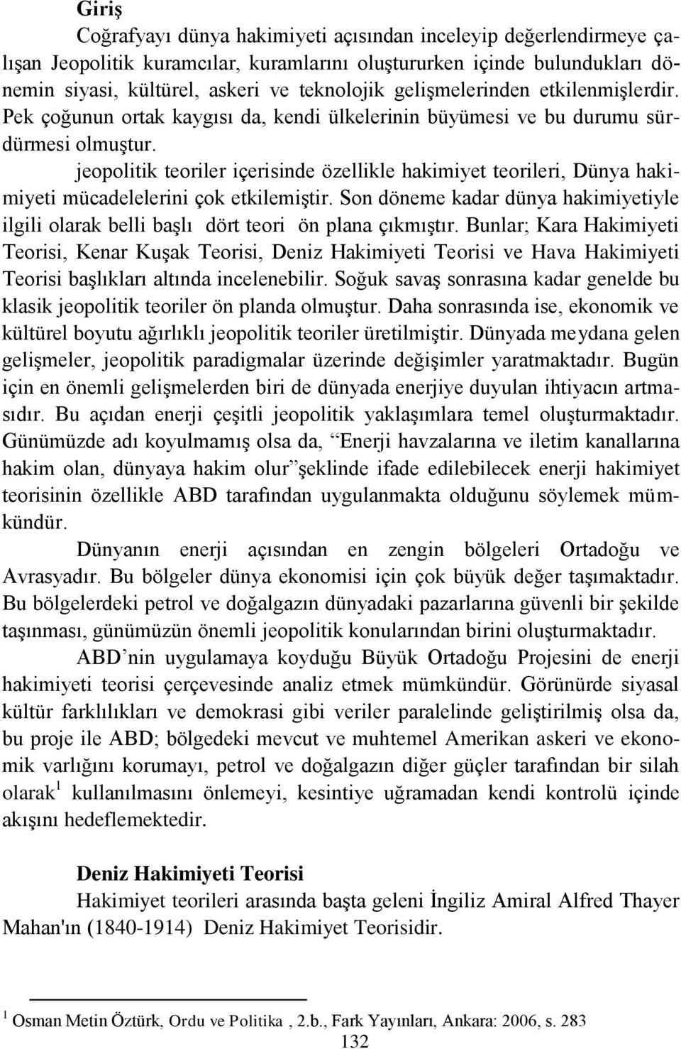 jeopolitik teoriler içerisinde özellikle hakimiyet teorileri, Dünya hakimiyeti mücadelelerini çok etkilemiģtir.