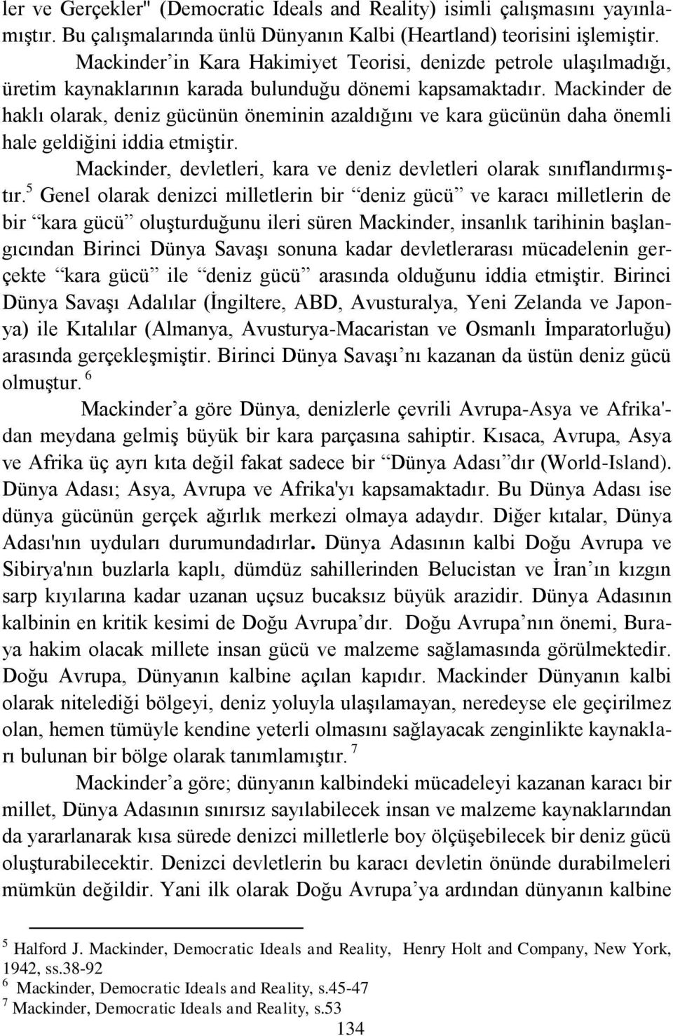 Mackinder de haklı olarak, deniz gücünün öneminin azaldığını ve kara gücünün daha önemli hale geldiğini iddia etmiģtir. Mackinder, devletleri, kara ve deniz devletleri olarak sınıflandırmıģtır.