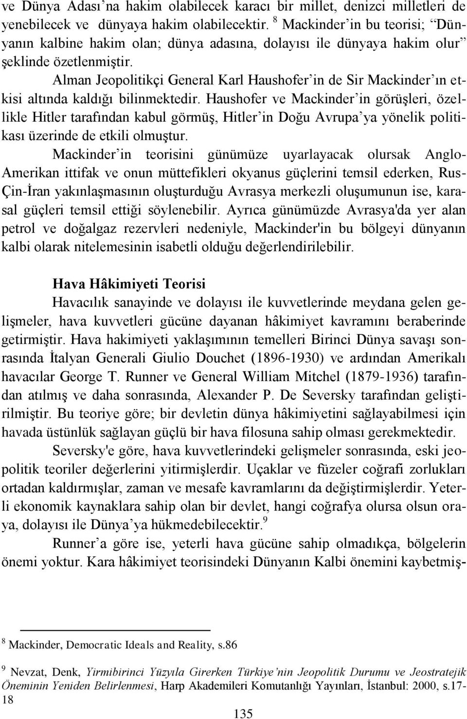 Alman Jeopolitikçi General Karl Haushofer in de Sir Mackinder ın etkisi altında kaldığı bilinmektedir.