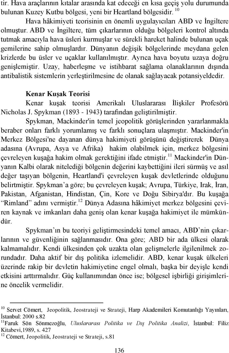 ABD ve Ġngiltere, tüm çıkarlarının olduğu bölgeleri kontrol altında tutmak amacıyla hava üsleri kurmuģlar ve sürekli hareket halinde bulunan uçak gemilerine sahip olmuģlardır.