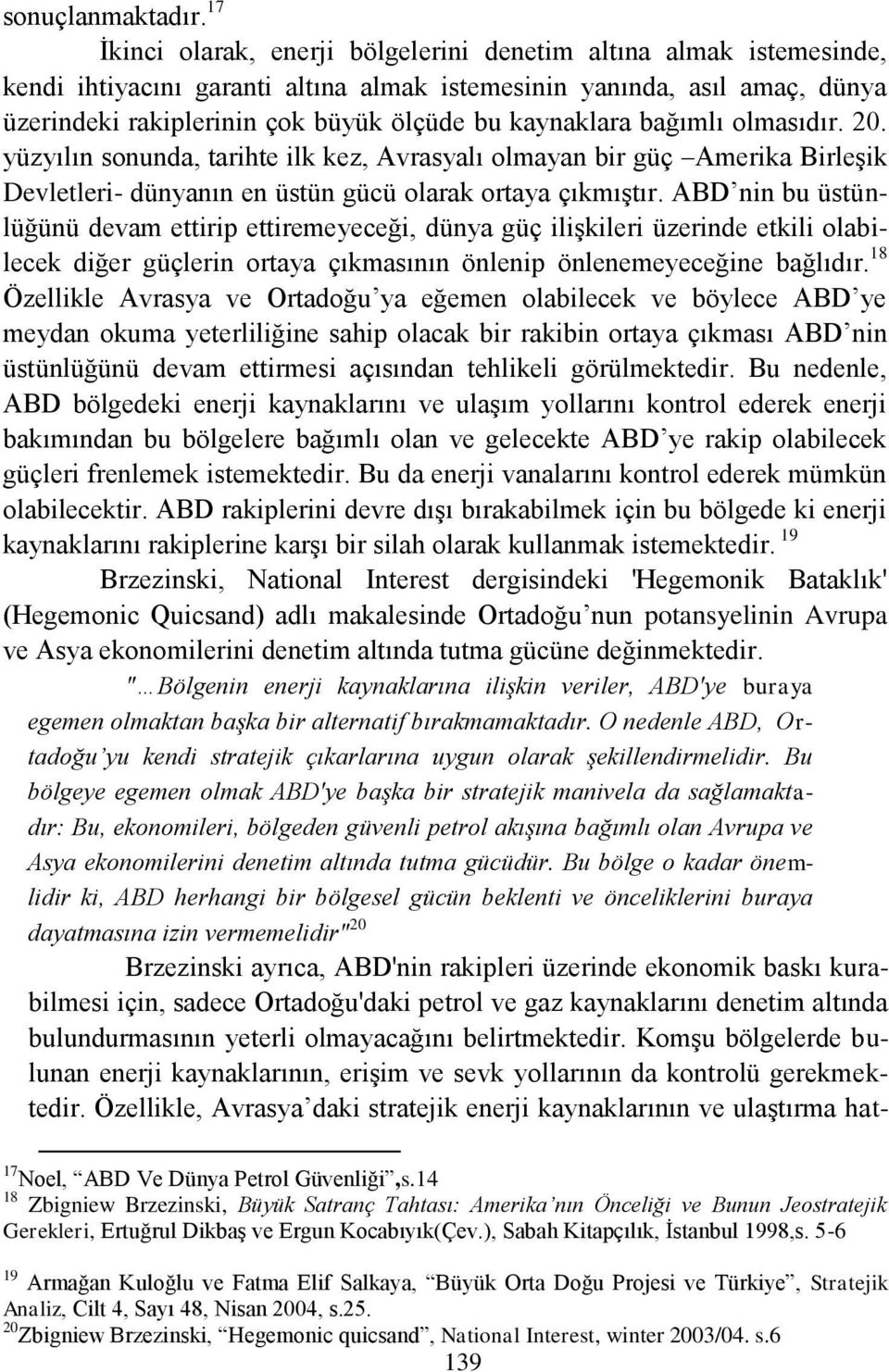 kaynaklara bağımlı olmasıdır. 20. yüzyılın sonunda, tarihte ilk kez, Avrasyalı olmayan bir güç Amerika BirleĢik Devletleri- dünyanın en üstün gücü olarak ortaya çıkmıģtır.