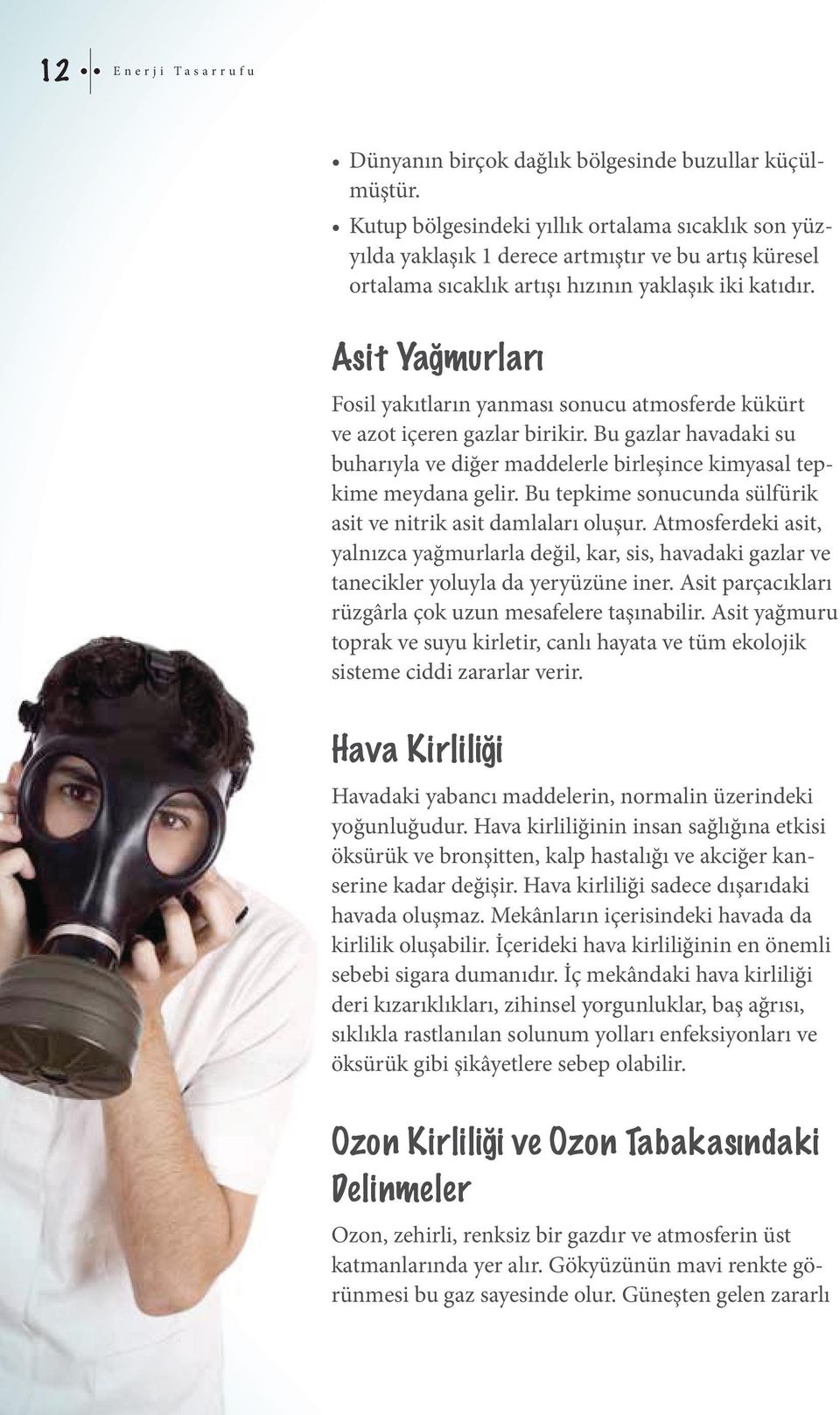 Asit Yağmurları Fosil yakıtların yanması sonucu atmosferde kükürt ve azot içeren gazlar birikir. Bu gazlar havadaki su buharıyla ve diğer maddelerle birleşince kimyasal tepkime meydana gelir.