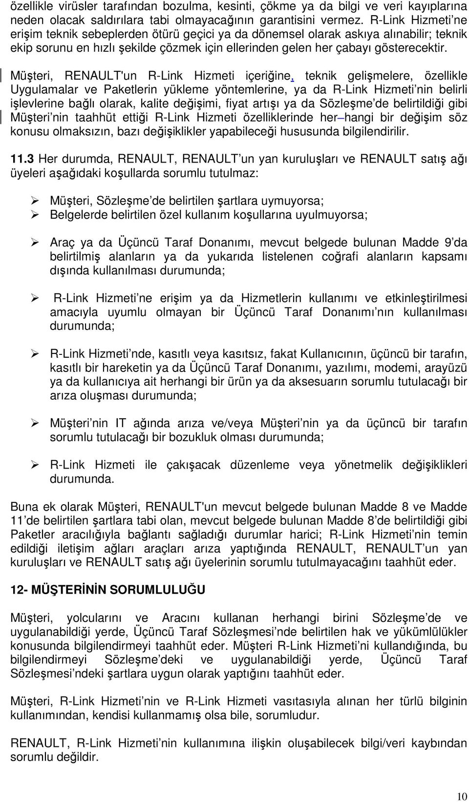 Müşteri, RENAULT'un R-Link Hizmeti içeriğine, teknik gelişmelere, özellikle Uygulamalar ve Paketlerin yükleme yöntemlerine, ya da R-Link Hizmeti nin belirli işlevlerine bağlı olarak, kalite değişimi,