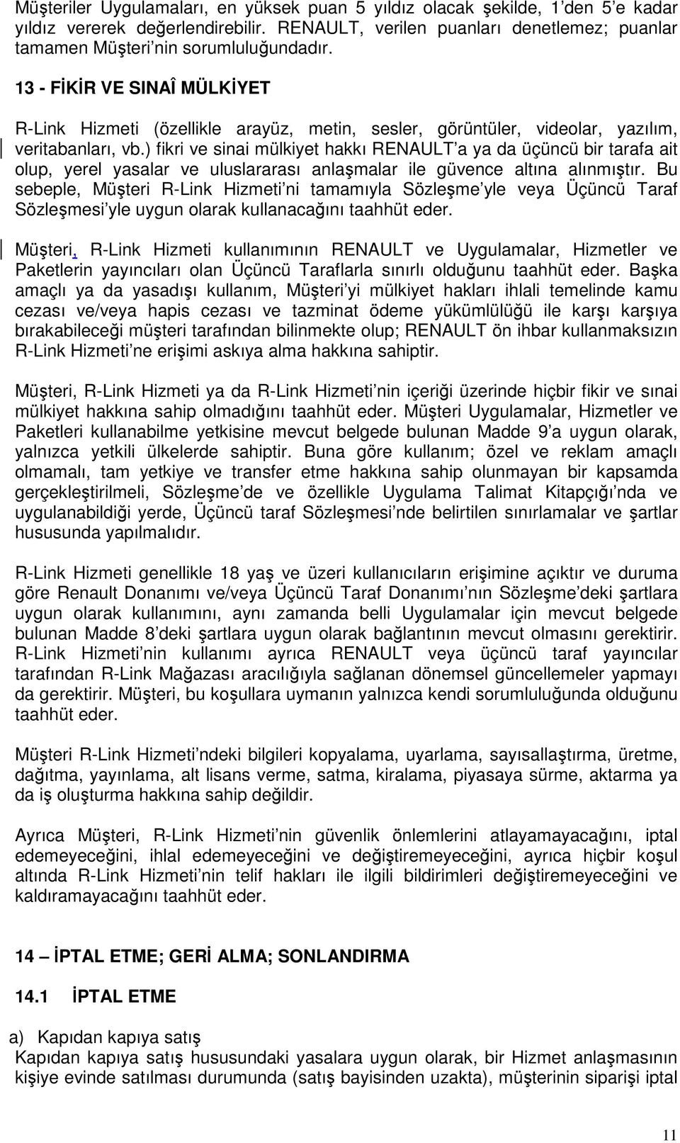 ) fikri ve sinai mülkiyet hakkı RENAULT a ya da üçüncü bir tarafa ait olup, yerel yasalar ve uluslararası anlaşmalar ile güvence altına alınmıştır.