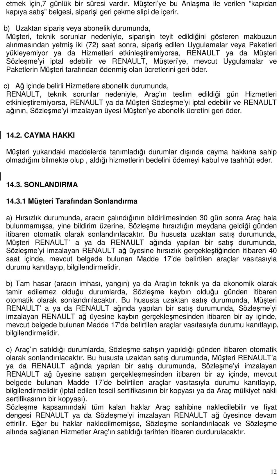 Paketleri yükleyemiyor ya da Hizmetleri etkinleştiremiyorsa, RENAULT ya da Müşteri Sözleşme yi iptal edebilir ve RENAULT, Müşteri ye, mevcut Uygulamalar ve Paketlerin Müşteri tarafından ödenmiş olan