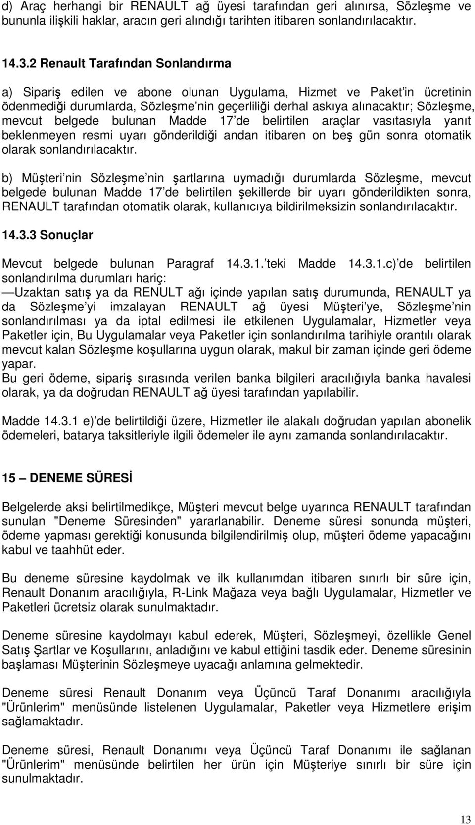 belgede bulunan Madde 17 de belirtilen araçlar vasıtasıyla yanıt beklenmeyen resmi uyarı gönderildiği andan itibaren on beş gün sonra otomatik olarak sonlandırılacaktır.