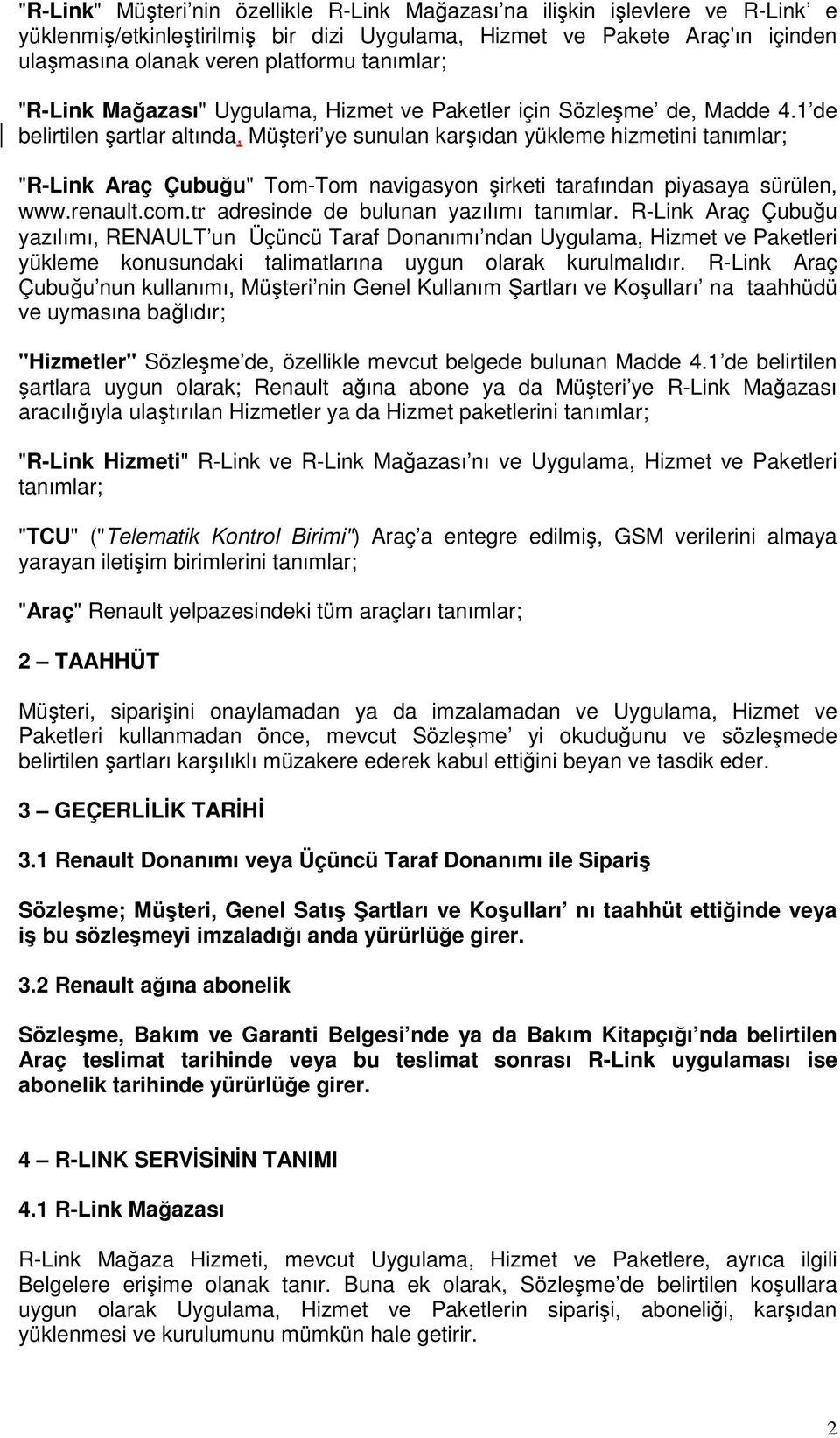 1 de belirtilen şartlar altında, Müşteri ye sunulan karşıdan yükleme hizmetini tanımlar; "R-Link Araç Çubuğu" Tom-Tom navigasyon şirketi tarafından piyasaya sürülen, www.renault.com.