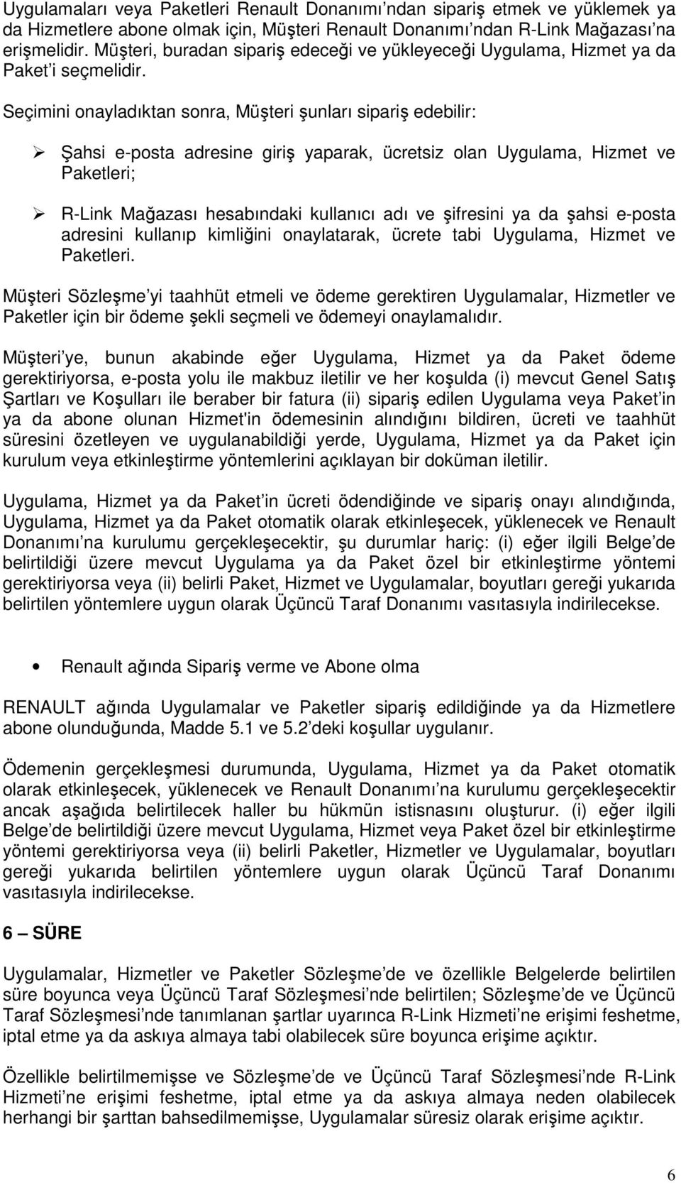 Seçimini onayladıktan sonra, Müşteri şunları sipariş edebilir: Şahsi e-posta adresine giriş yaparak, ücretsiz olan Uygulama, Hizmet ve Paketleri; R-Link Mağazası hesabındaki kullanıcı adı ve