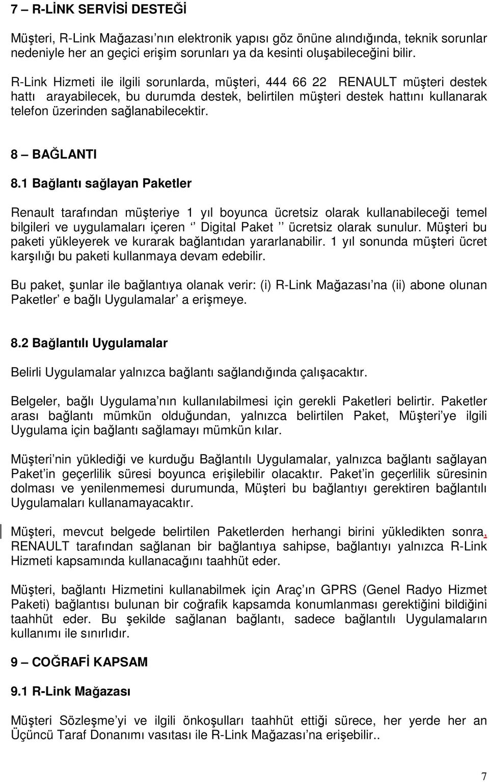 8 BAĞLANTI 8.1 Bağlantı sağlayan Paketler Renault tarafından müşteriye 1 yıl boyunca ücretsiz olarak kullanabileceği temel bilgileri ve uygulamaları içeren Digital Paket ücretsiz olarak sunulur.