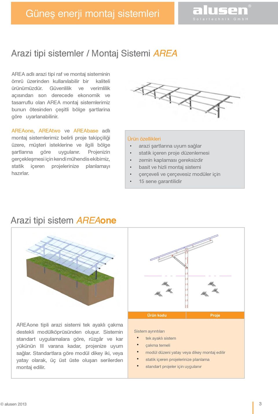 AREAone, AREAtwo ve AREAbase adlı montaj sistemlerimiz belirli proje takipçiliği üzere, müşteri isteklerine ve ilgili bölge şartlarına göre uygulanır.