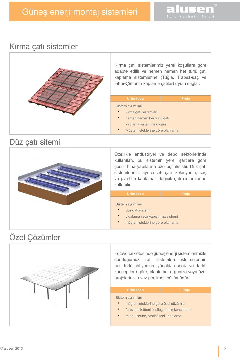 Ürün kodu Proje Düz çatı sitemi Sistem ayrıntıları kırma çatı sistemleri hemen hemen her türlü çatı kaplama sistemine uygun Müşteri isteklerine göre planlama Özellikle endüstriyel ve depo