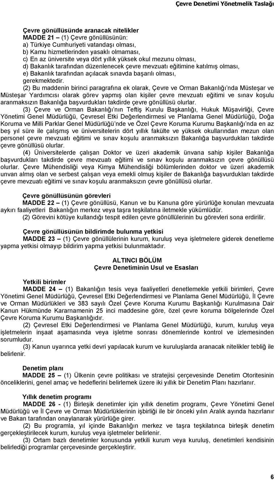 (2) Bu maddenin birinci paragrafına ek olarak, Çevre ve Orman Bakanlığı nda Müsteşar ve Müsteşar Yardımcısı olarak görev yapmış olan kişiler çevre mevzuatı eğitimi ve sınav koşulu aranmaksızın