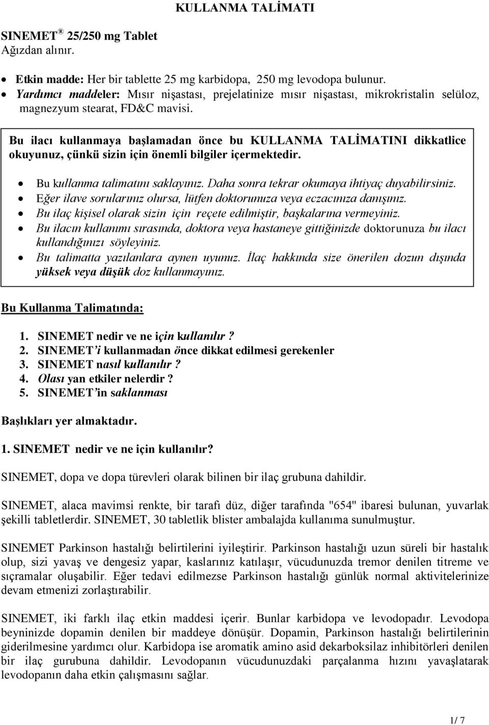 Bu ilacı kullanmaya başlamadan önce bu KULLANMA TALİMATINI dikkatlice okuyunuz, çünkü sizin için önemli bilgiler içermektedir. Bu kullanma talimatını saklayınız.