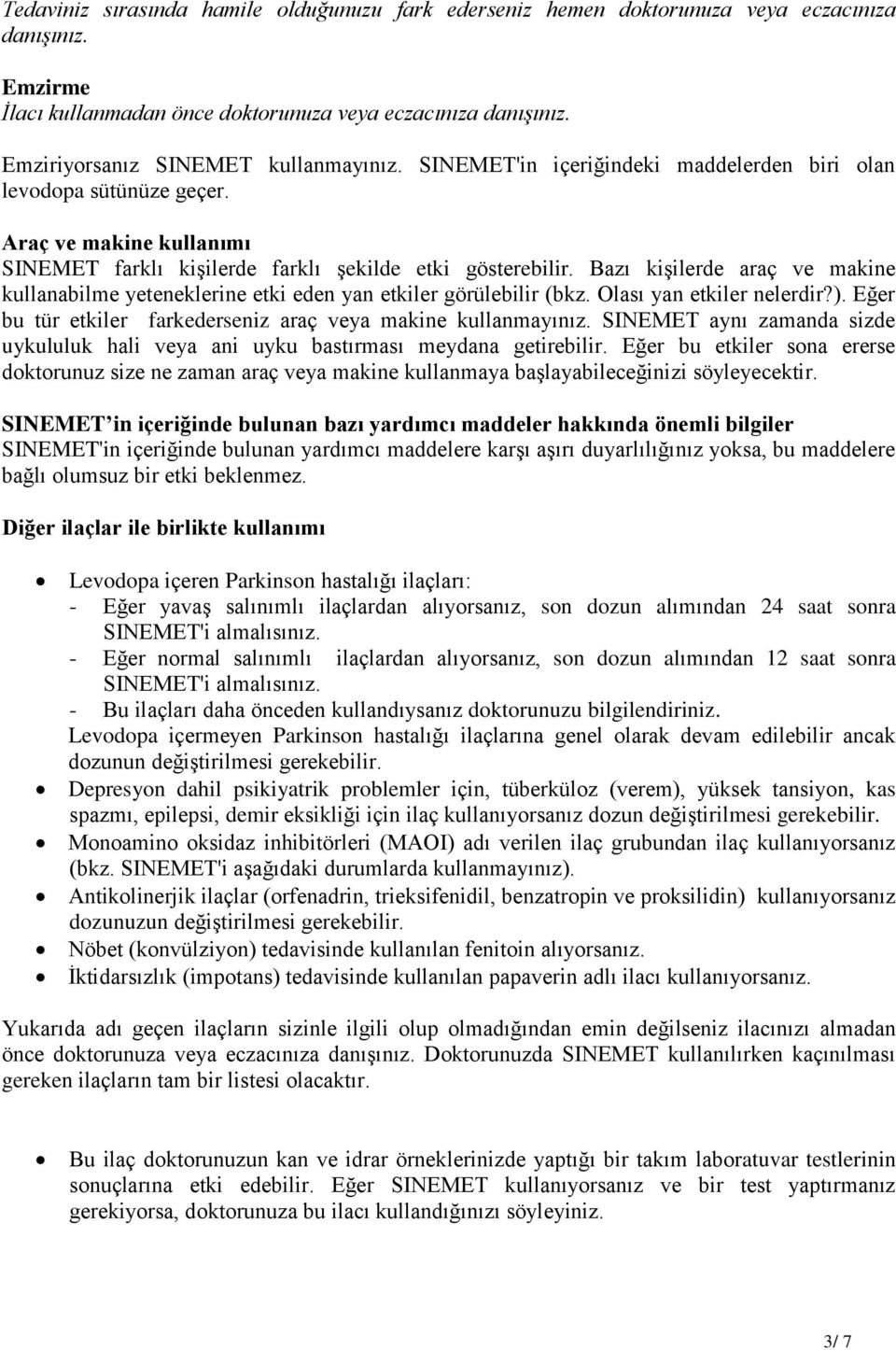 Bazı kişilerde araç ve makine kullanabilme yeteneklerine etki eden yan etkiler görülebilir (bkz. Olası yan etkiler nelerdir?). Eğer bu tür etkiler farkederseniz araç veya makine kullanmayınız.