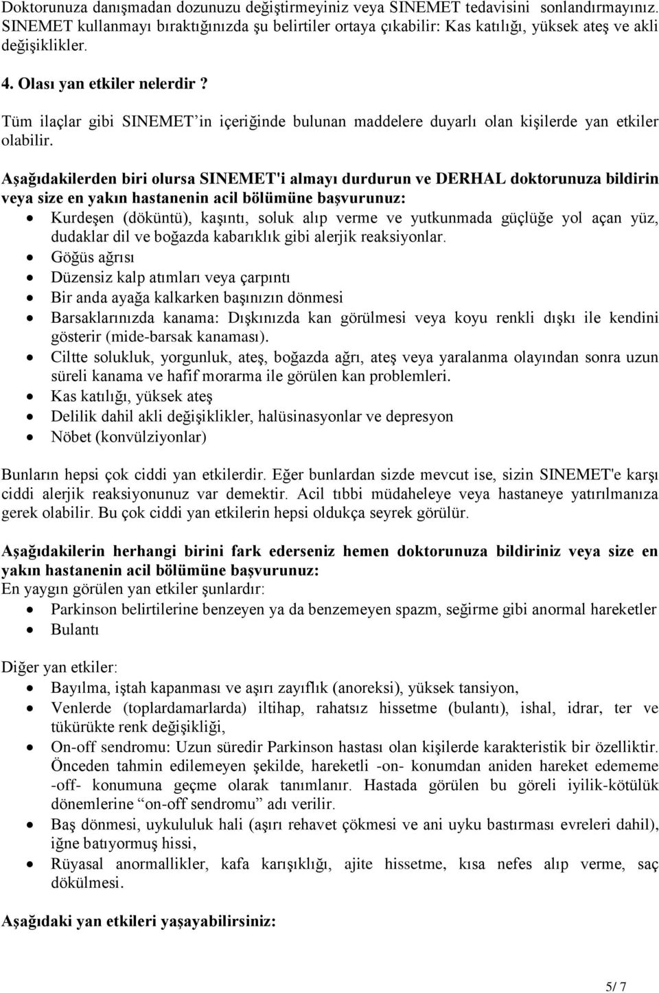 Tüm ilaçlar gibi SINEMET in içeriğinde bulunan maddelere duyarlı olan kişilerde yan etkiler olabilir.