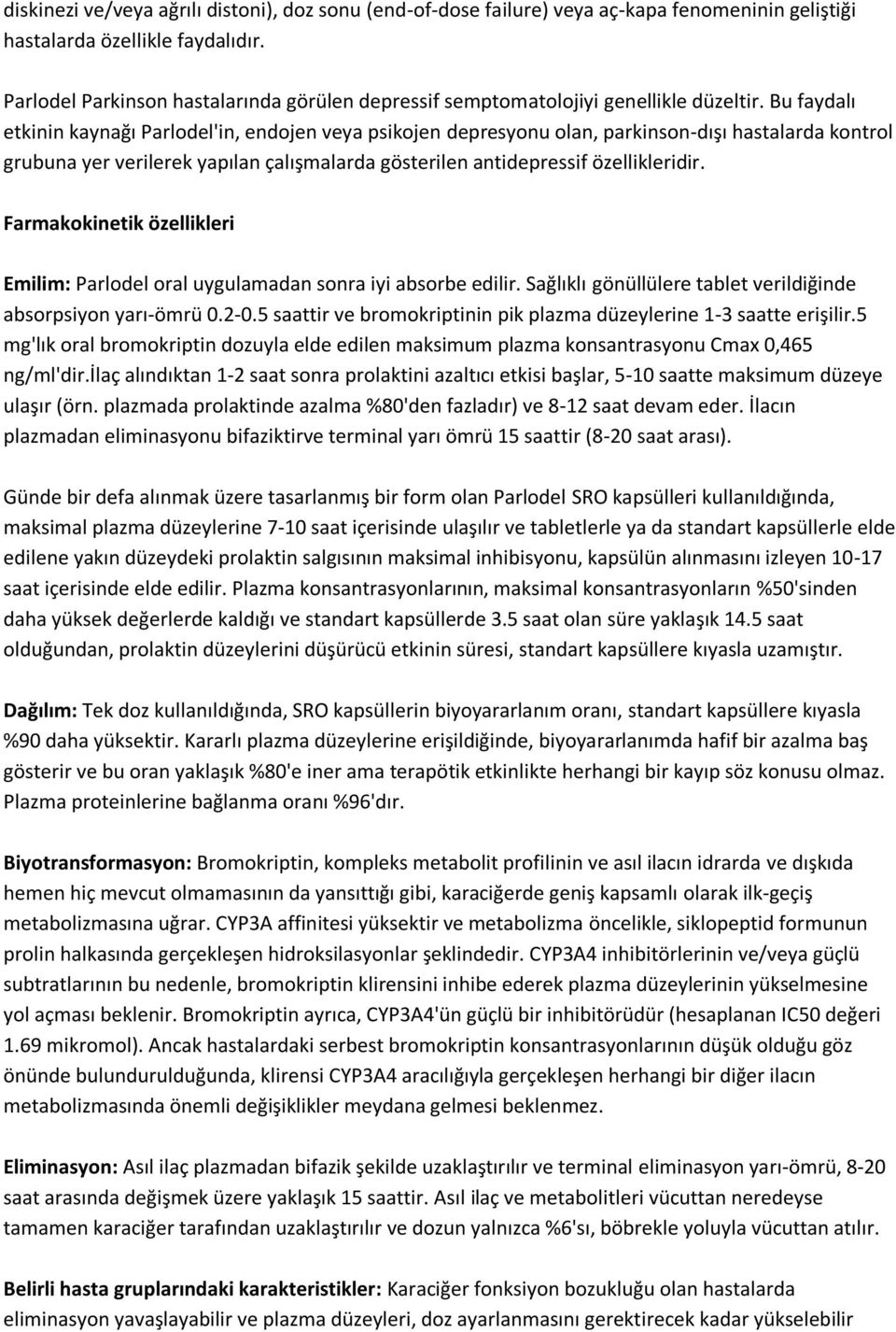 Bu faydalı etkinin kaynağı Parlodel'in, endojen veya psikojen depresyonu olan, parkinson-dışı hastalarda kontrol grubuna yer verilerek yapılan çalışmalarda gösterilen antidepressif özellikleridir.