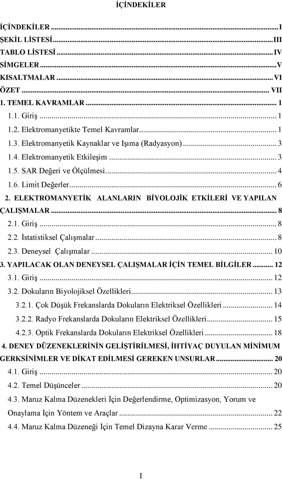 ELEKTROMANYETİK ALANLARIN BİYOLOJİK ETKİLERİ VE YAPILAN ÇALIŞMALAR... 8 2.1. Giriş... 8 2.2. İstatistiksel Çalışmalar... 8 2.3. Deneysel Çalışmalar... 10 3.