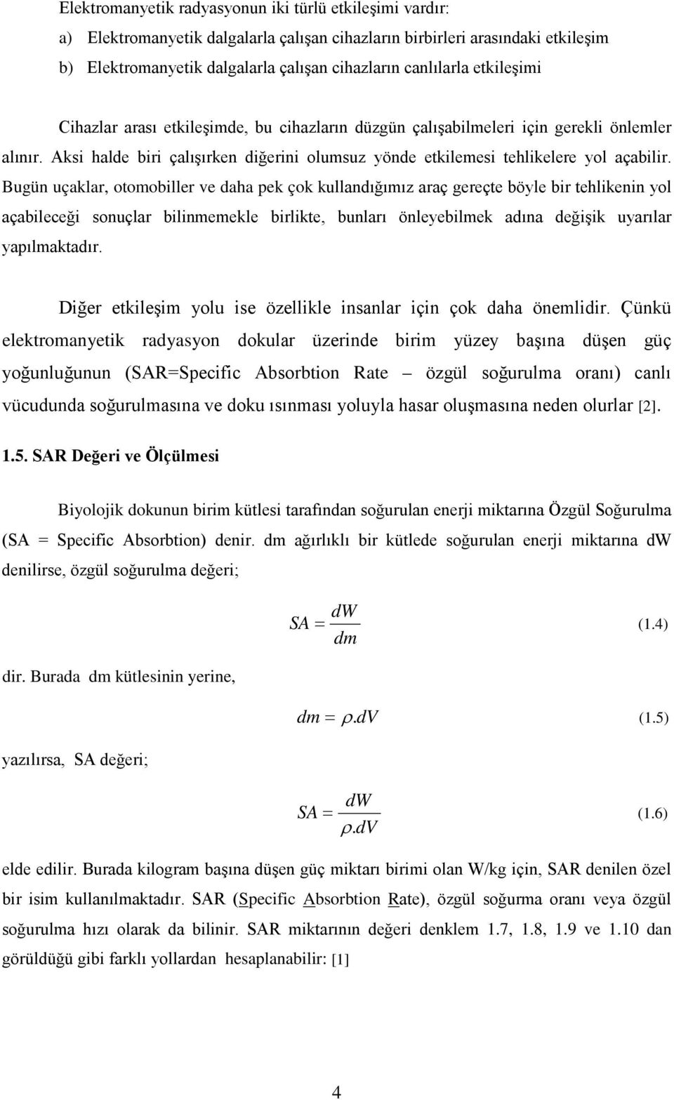 Bugün uçaklar, otomobiller ve daha pek çok kullandığımız araç gereçte böyle bir tehlikenin yol açabileceği sonuçlar bilinmemekle birlikte, bunları önleyebilmek adına değişik uyarılar yapılmaktadır.