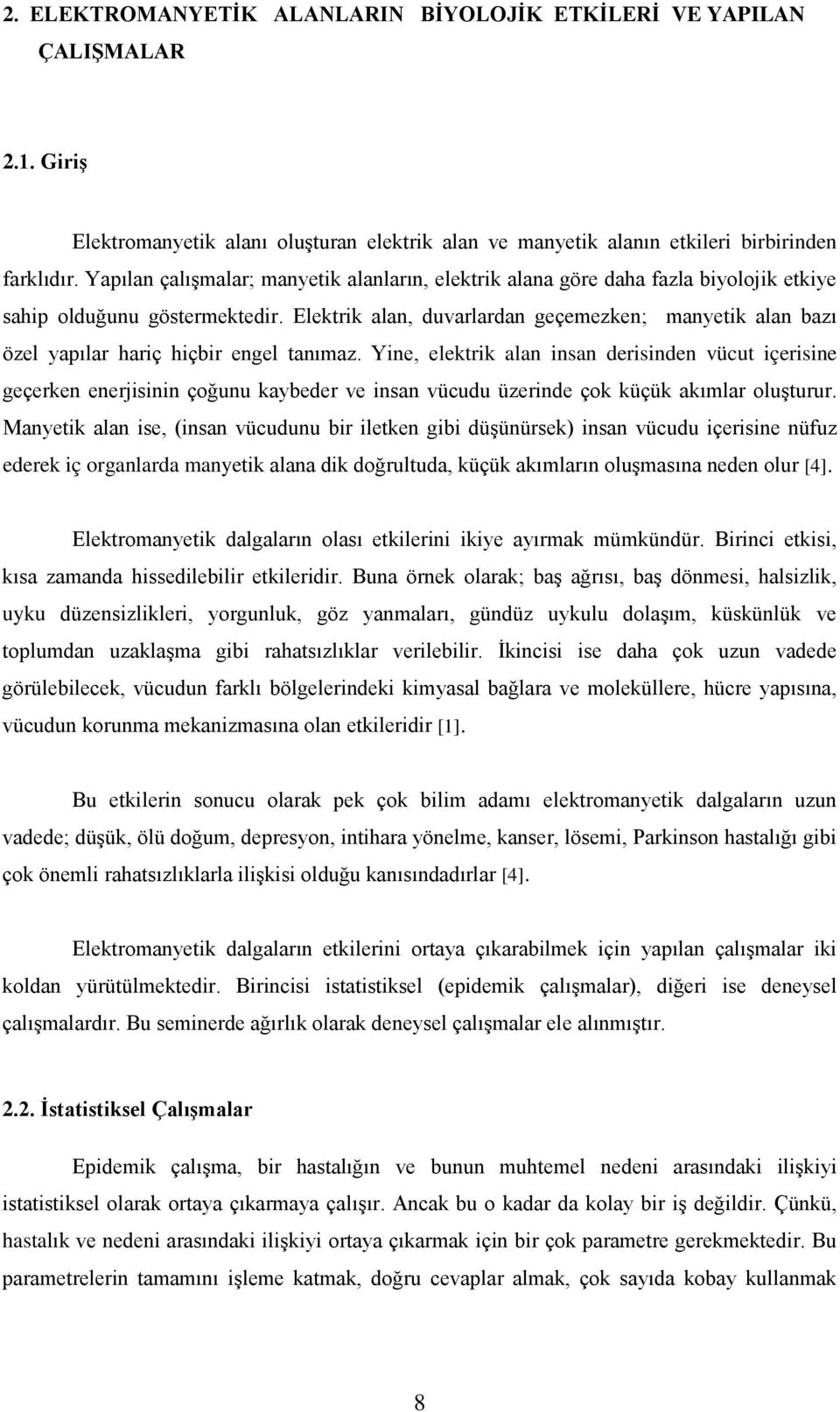 Elektrik alan, duvarlardan geçemezken; manyetik alan bazı özel yapılar hariç hiçbir engel tanımaz.