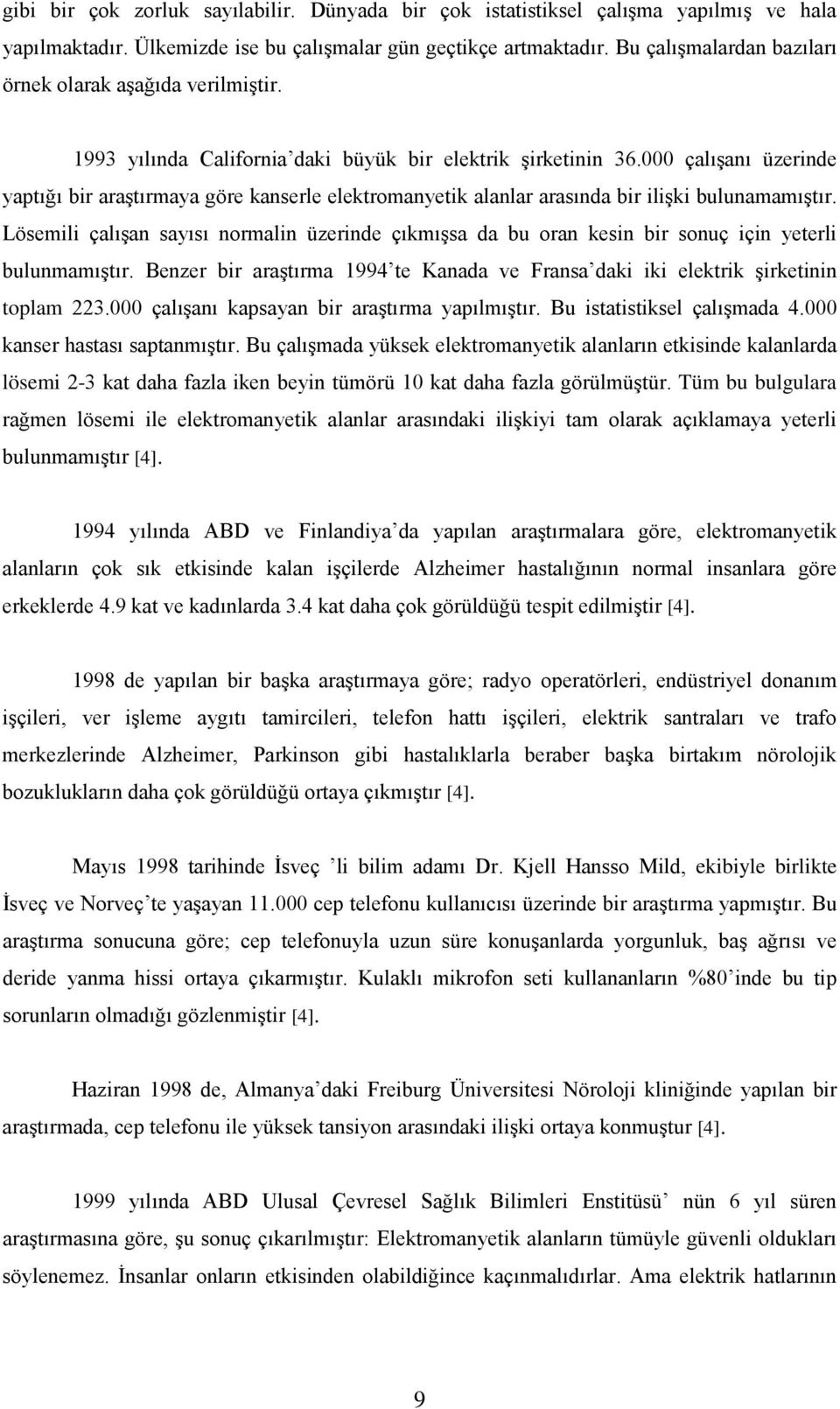 000 çalışanı üzerinde yaptığı bir araştırmaya göre kanserle elektromanyetik alanlar arasında bir ilişki bulunamamıştır.