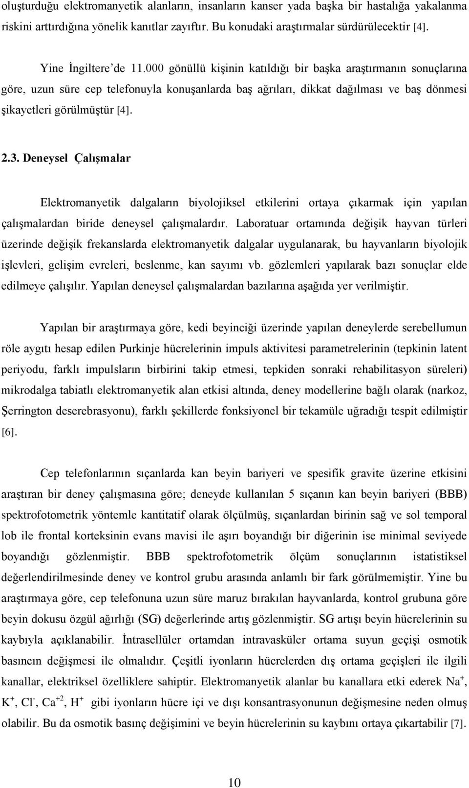 000 gönüllü kişinin katıldığı bir başka araştırmanın sonuçlarına göre, uzun süre cep telefonuyla konuşanlarda baş ağrıları, dikkat dağılması ve baş dönmesi şikayetleri görülmüştür [4]. 2.3.