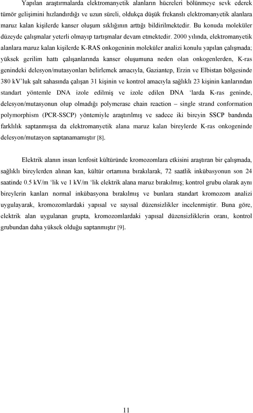 2000 yılında, elektromanyetik alanlara maruz kalan kişilerde K-RAS onkogeninin moleküler analizi konulu yapılan çalışmada; yüksek gerilim hattı çalışanlarında kanser oluşumuna neden olan