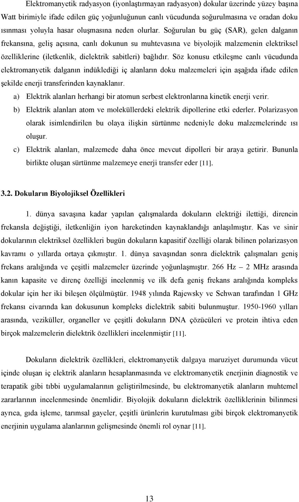 Soğurulan bu güç (SAR), gelen dalganın frekansına, geliş açısına, canlı dokunun su muhtevasına ve biyolojik malzemenin elektriksel özelliklerine (iletkenlik, dielektrik sabitleri) bağlıdır.