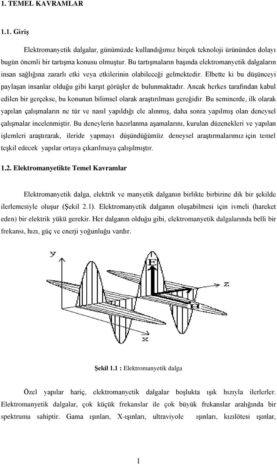 Elbette ki bu düşünceyi paylaşan insanlar olduğu gibi karşıt görüşler de bulunmaktadır. Ancak herkes tarafından kabul edilen bir gerçekse, bu konunun bilimsel olarak araştırılması gereğidir.