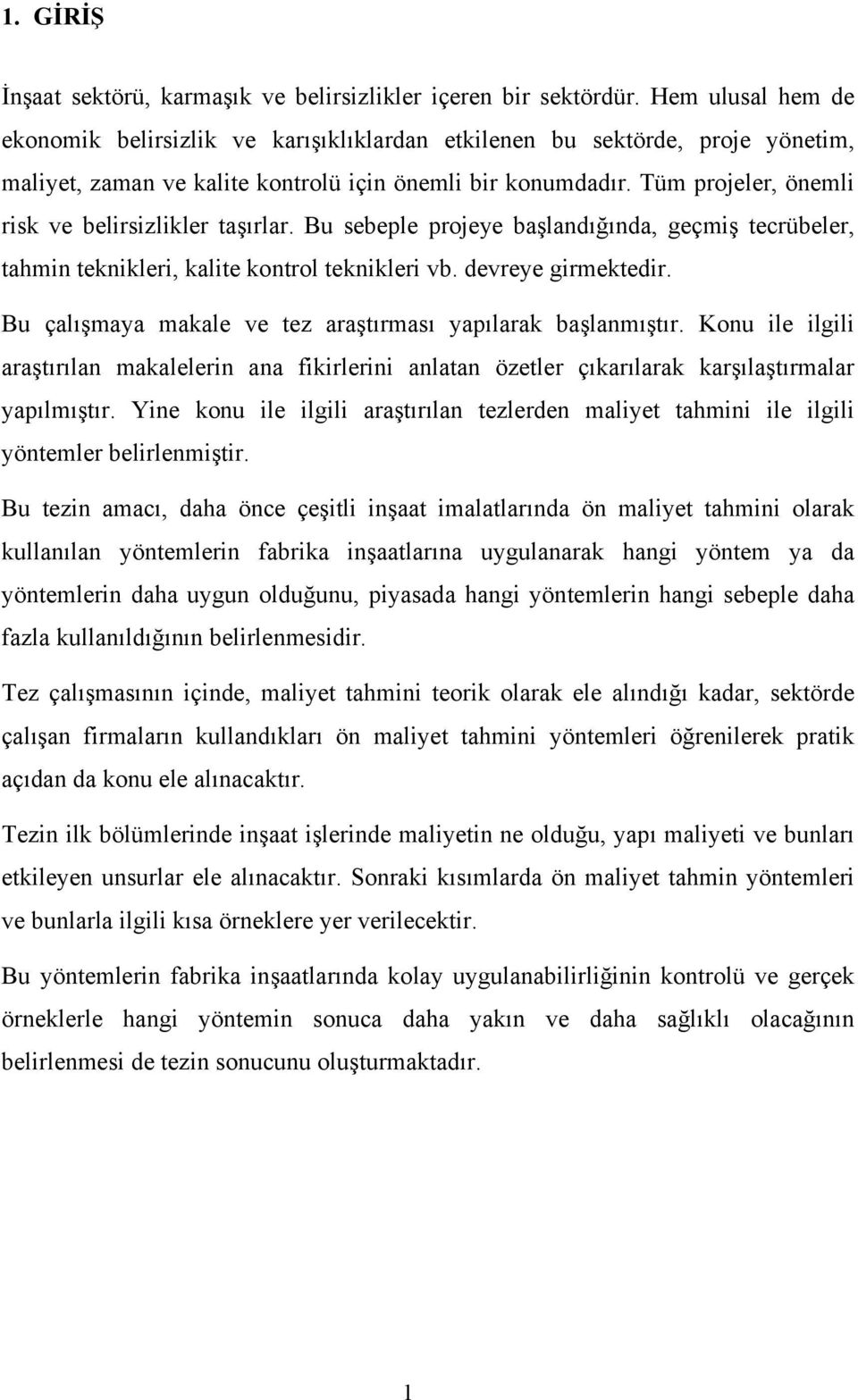 Tüm projeler, önemli risk ve belirsizlikler taşırlar. Bu sebeple projeye başlandığında, geçmiş tecrübeler, tahmin teknikleri, kalite kontrol teknikleri vb. devreye girmektedir.