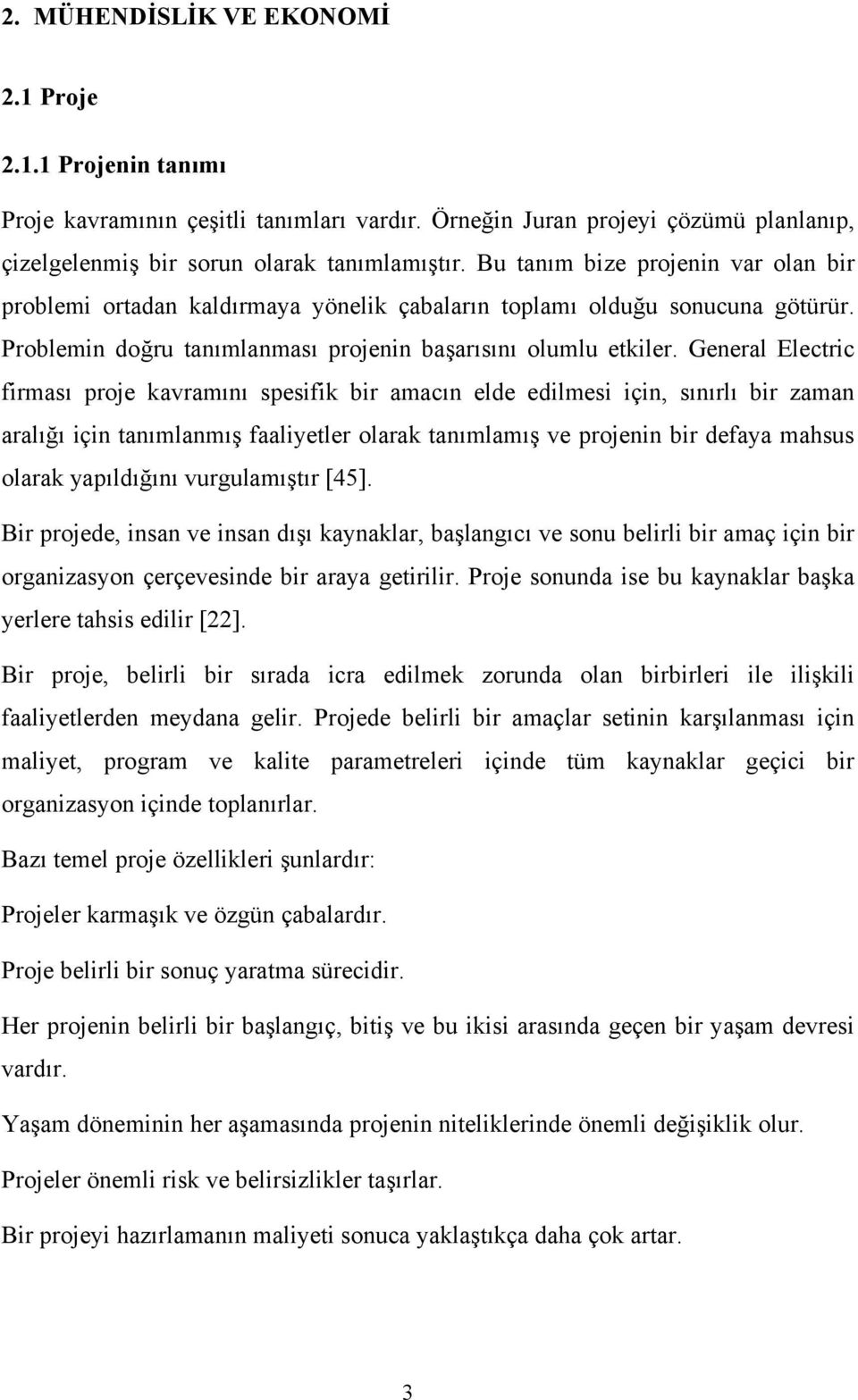 General Electric firması proje kavramını spesifik bir amacın elde edilmesi için, sınırlı bir zaman aralığı için tanımlanmış faaliyetler olarak tanımlamış ve projenin bir defaya mahsus olarak