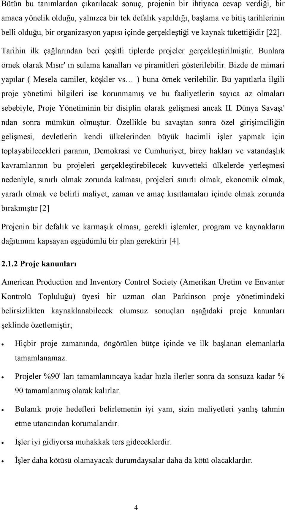 Bunlara örnek olarak Mısır' ın sulama kanalları ve piramitleri gösterilebilir. Bizde de mimari yapılar ( Mesela camiler, köşkler vs ) buna örnek verilebilir.