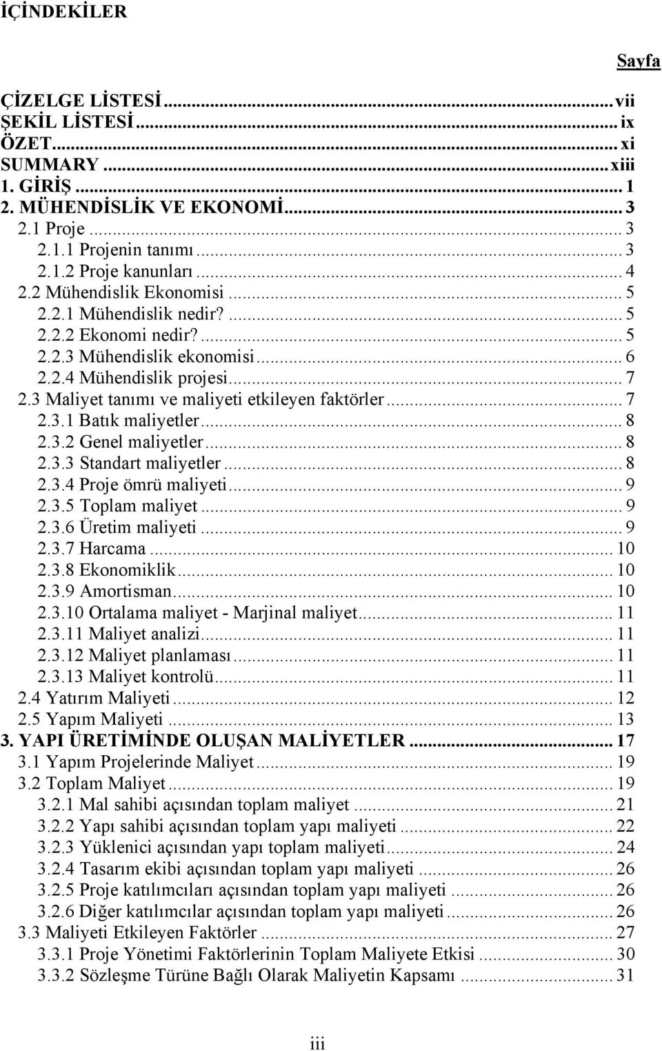 .. 7 2.3.1 Batık maliyetler... 8 2.3.2 Genel maliyetler... 8 2.3.3 Standart maliyetler... 8 2.3.4 Proje ömrü maliyeti... 9 2.3.5 Toplam maliyet... 9 2.3.6 Üretim maliyeti... 9 2.3.7 Harcama... 10 2.3.8 Ekonomiklik.