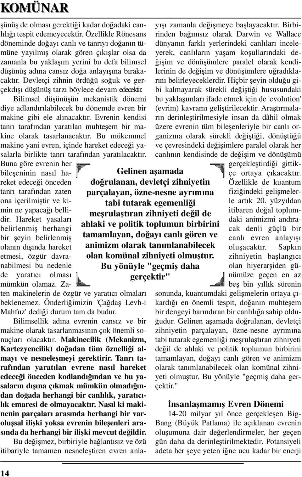 Devletçi zihnin ördü ü so uk ve gerçekd dü ünü tarz böylece devam edecektir. Bilimsel dü ünü ün mekanistik dönemi diye adland labilecek bu dönemde evren bir makine gibi ele al nacakt r.