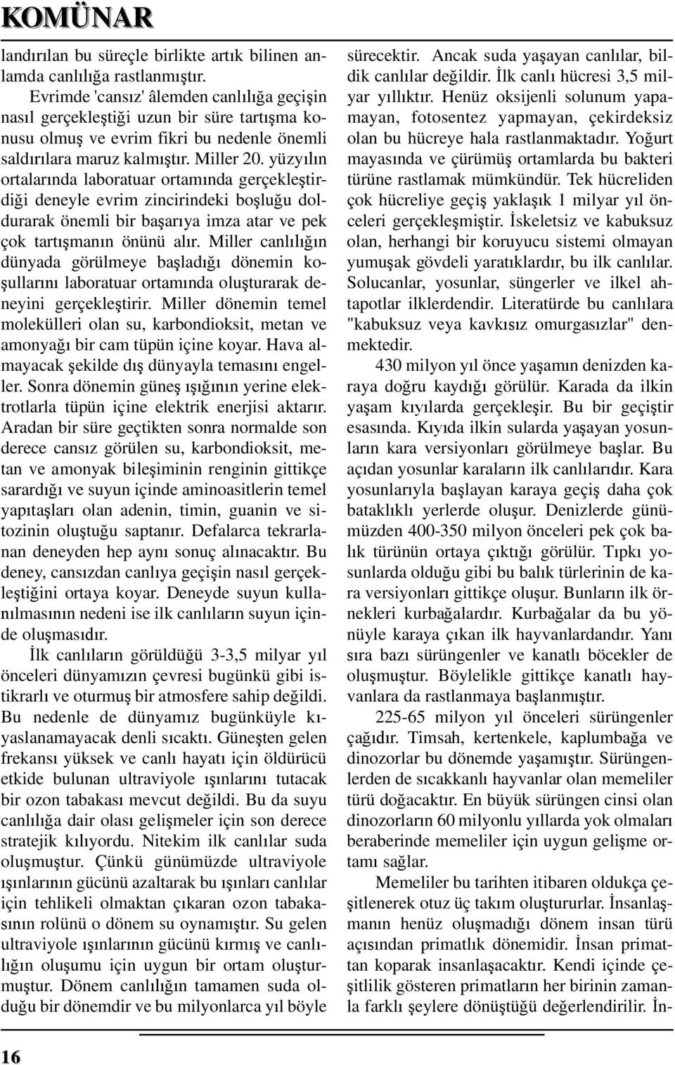 yüzy n ortalar nda laboratuar ortam nda gerçekle tirdi i deneyle evrim zincirindeki bo lu u doldurarak önemli bir ba ar ya imza atar ve pek çok tart man n önünü al r.