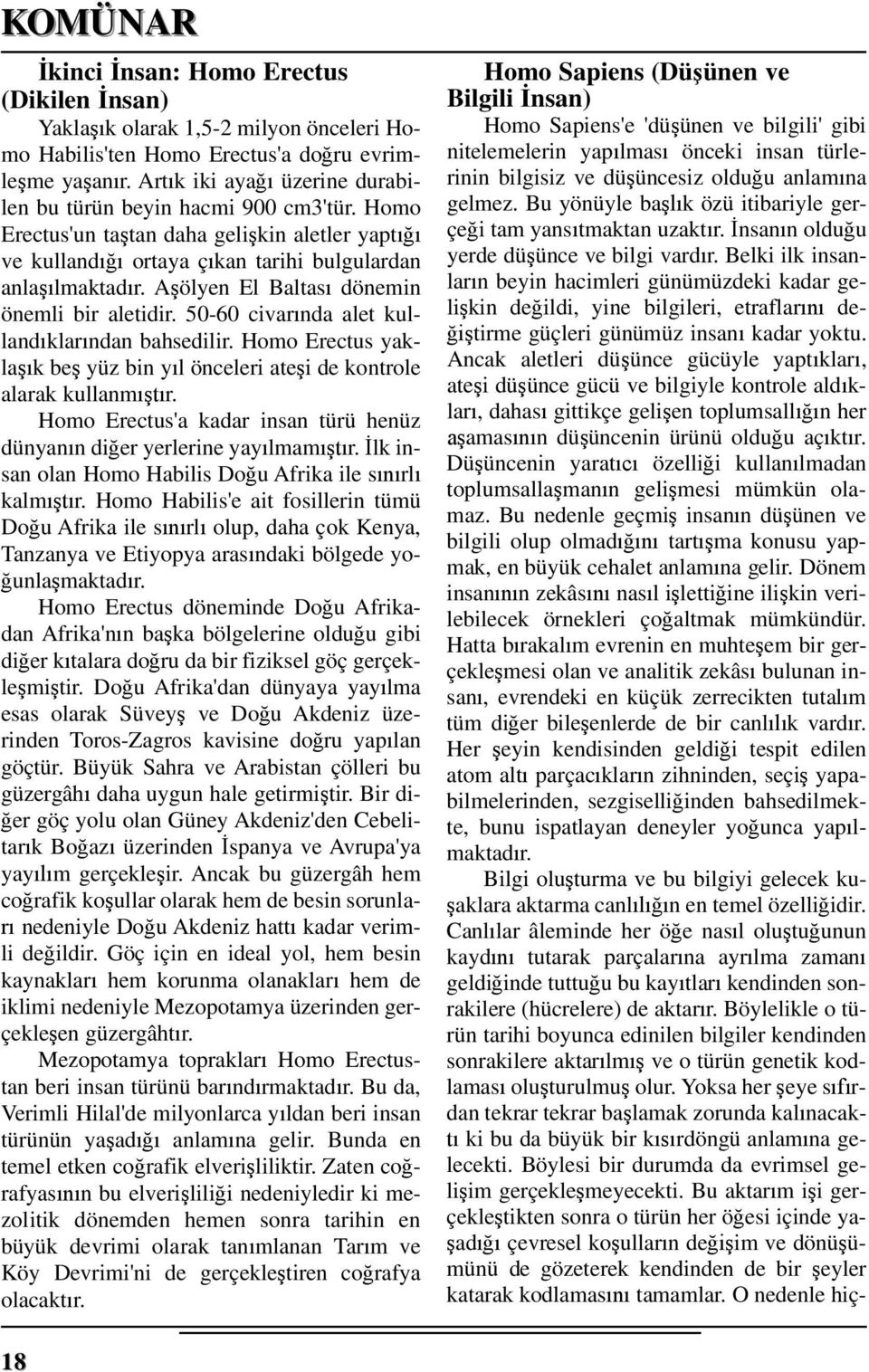 A ölyen El Baltas dönemin önemli bir aletidir. 50-60 civar nda alet kulland klar ndan bahsedilir. Homo Erectus yakla k be yüz bin y l önceleri ate i de kontrole alarak kullanm r.