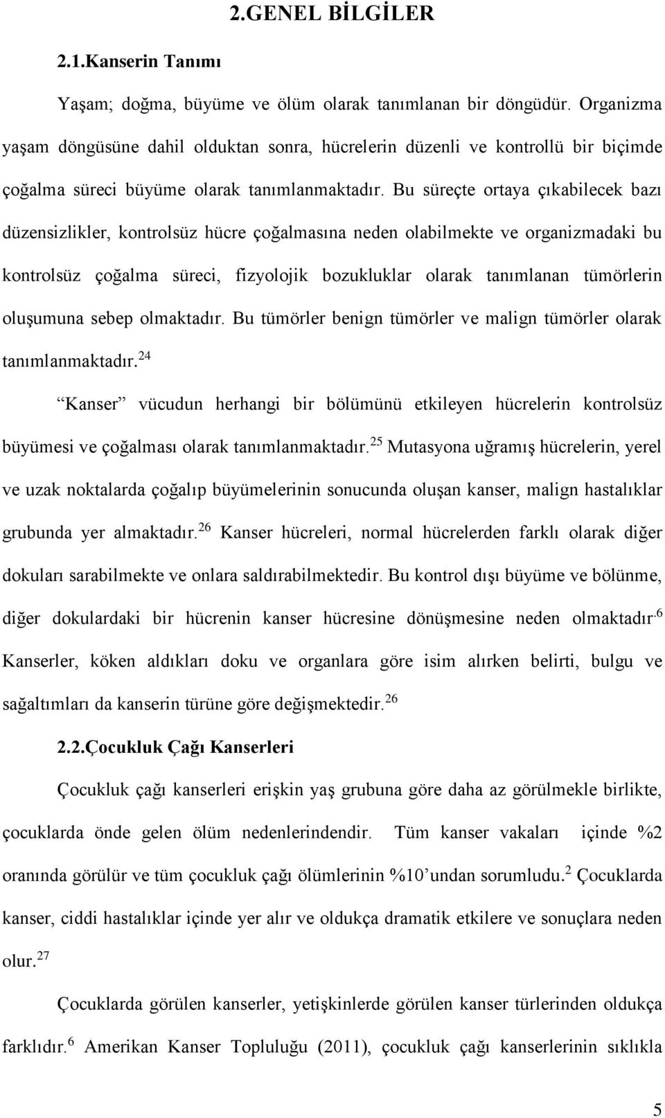 Bu süreçte ortaya çıkabilecek bazı düzensizlikler, kontrolsüz hücre çoğalmasına neden olabilmekte ve organizmadaki bu kontrolsüz çoğalma süreci, fizyolojik bozukluklar olarak tanımlanan tümörlerin