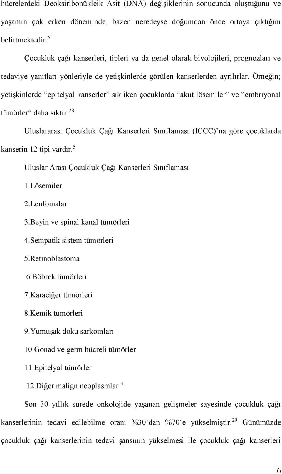 Örneğin; yetişkinlerde epitelyal kanserler sık iken çocuklarda akut lösemiler ve embriyonal tümörler daha sıktır.