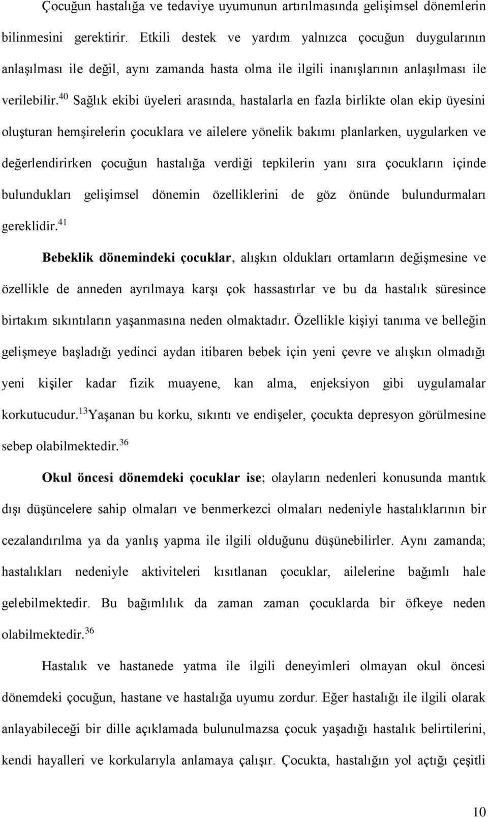 40 Sağlık ekibi üyeleri arasında, hastalarla en fazla birlikte olan ekip üyesini oluşturan hemşirelerin çocuklara ve ailelere yönelik bakımı planlarken, uygularken ve değerlendirirken çocuğun