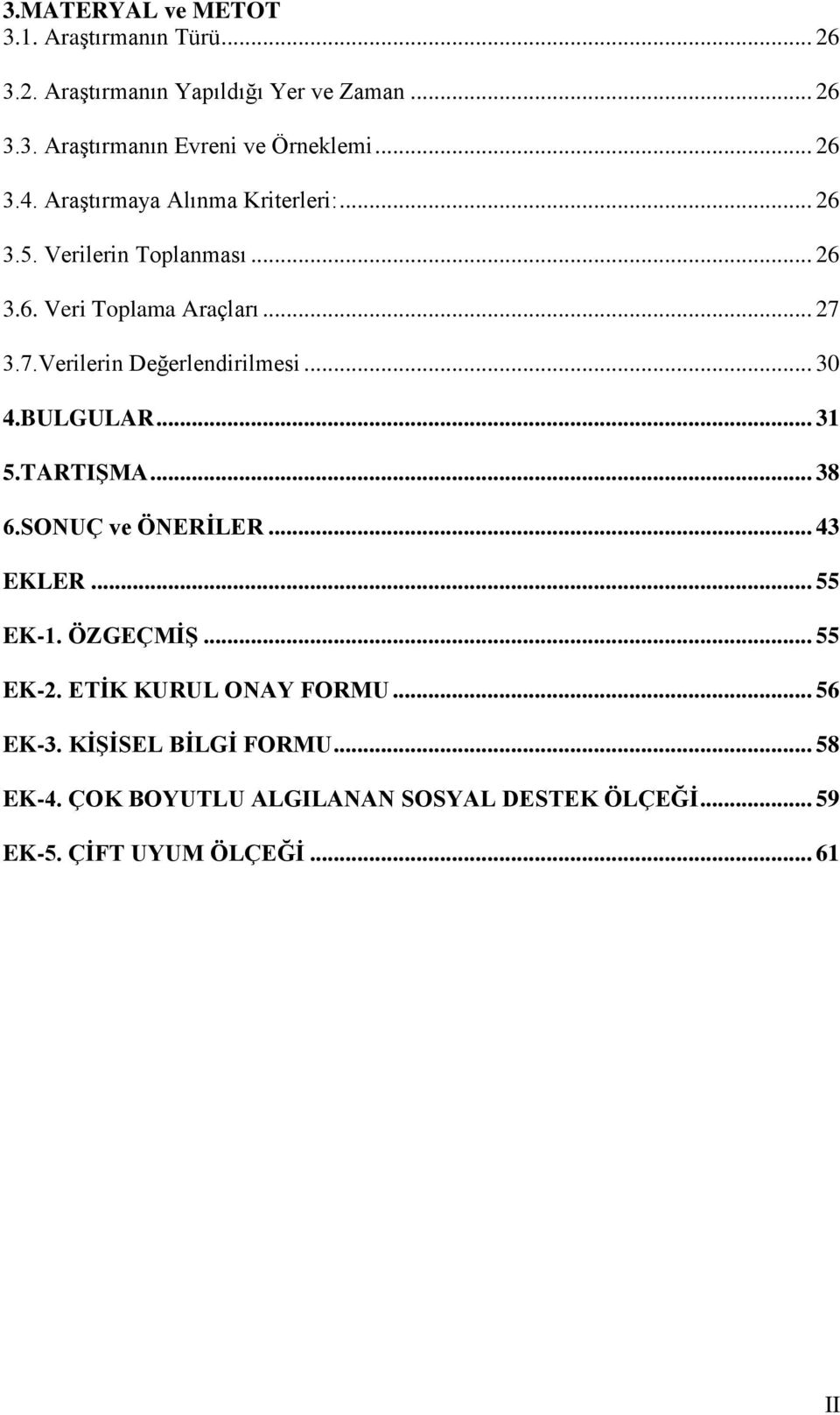 3.7.Verilerin Değerlendirilmesi... 30 4.BULGULAR... 31 5.TARTIŞMA... 38 6.SONUÇ ve ÖNERİLER... 43 EKLER... 55 EK-1. ÖZGEÇMİŞ.