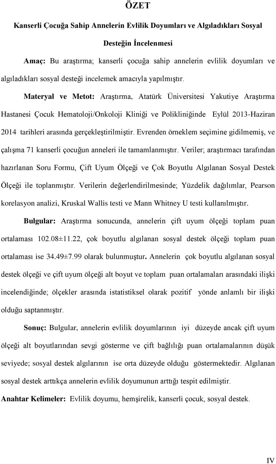 Materyal ve Metot: Araştırma, Atatürk Üniversitesi Yakutiye Araştırma Hastanesi Çocuk Hematoloji/Onkoloji Kliniği ve Polikliniğinde Eylül 2013-Haziran 2014 tarihleri arasında gerçekleştirilmiştir.