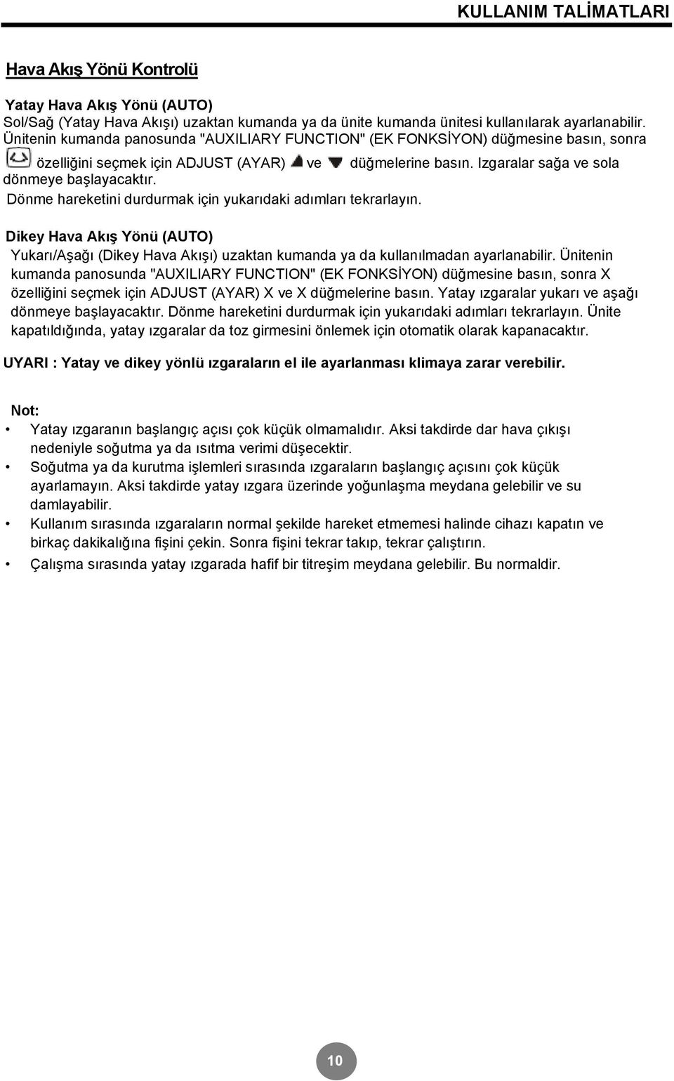 Dönme hareketini durdurmak için yukarıdaki adımları tekrarlayın. Dikey Hava Akış Yönü (AUTO) Yukarı/Aşağı (Dikey Hava Akışı) uzaktan kumanda ya da kullanılmadan ayarlanabilir.