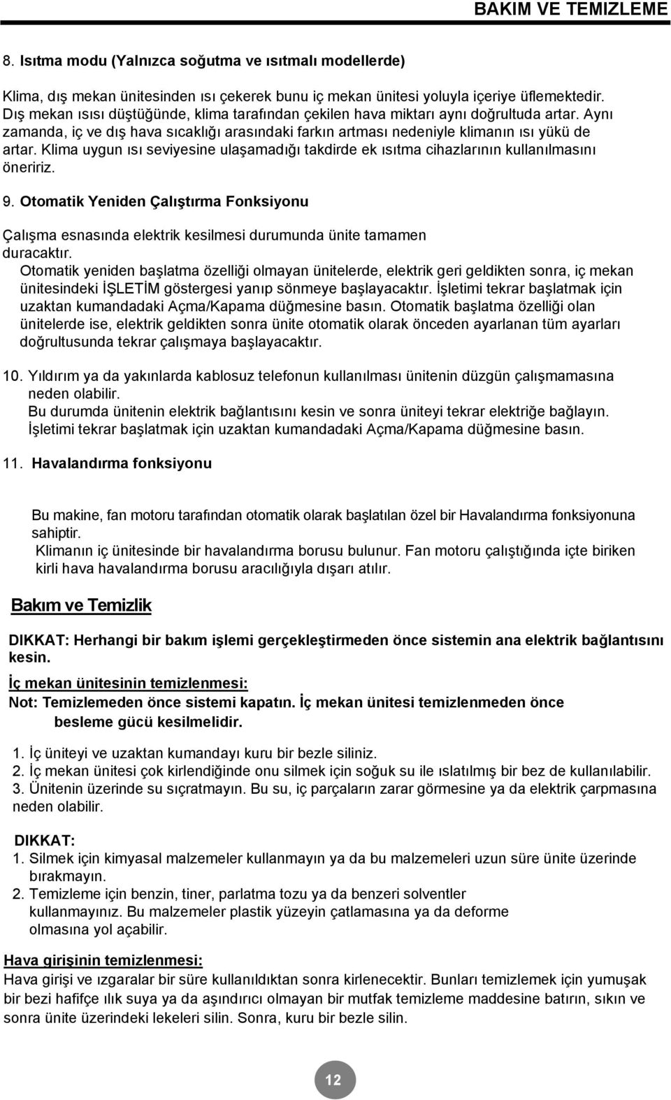 Klima uygun ısı seviyesine ulaşamadığı takdirde ek ısıtma cihazlarının kullanılmasını öneririz. 9.