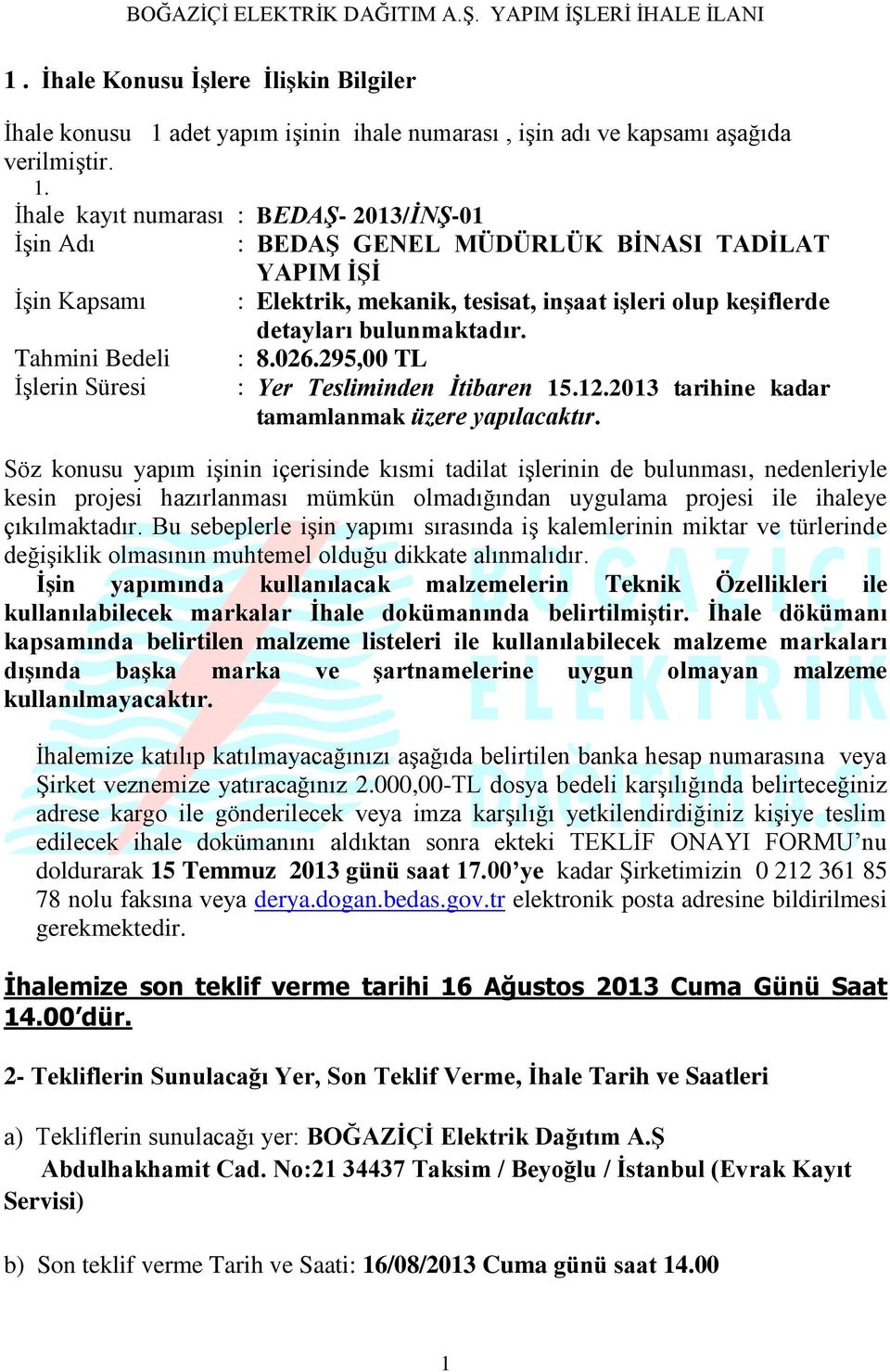 İhale kayıt numarası : BEDAŞ- 2013/İNŞ-01 İşin Adı İşin Kapsamı Tahmini Bedeli İşlerin Süresi : : : : BEDAŞ GENEL MÜDÜRLÜK BİNASI TADİLAT YAPIM İŞİ Elektrik, mekanik, tesisat, inşaat işleri olup