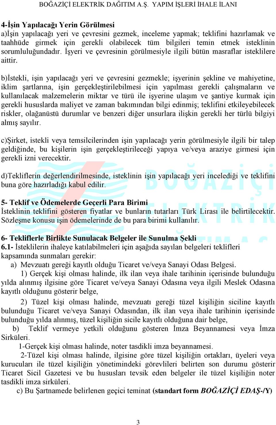 b)istekli, işin yapılacağı yeri ve çevresini gezmekle; işyerinin şekline ve mahiyetine, iklim şartlarına, işin gerçekleştirilebilmesi için yapılması gerekli çalışmaların ve kullanılacak malzemelerin